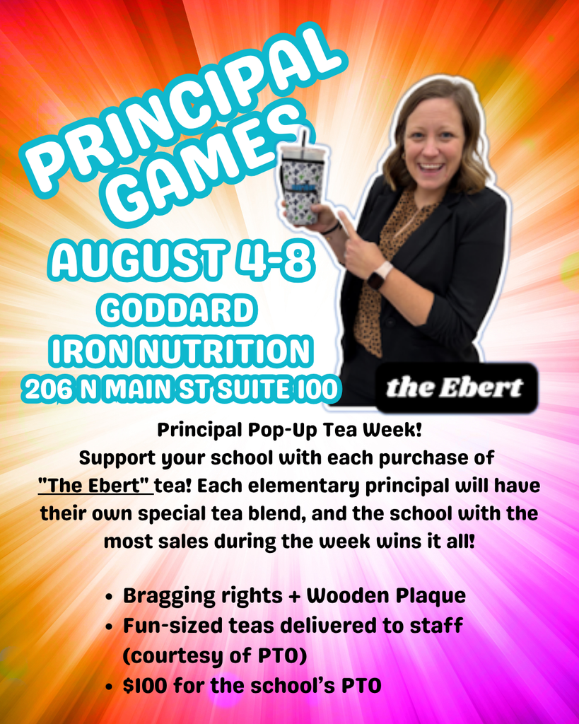 Principal Games August 4th-8th at Goddard Iron Nutrition 206 N Main St, Suite 100. Principal Pop-Up Tea Week! Support your school with each purchase of "The Ebert" tea! Each elementary principal will have their own special tea blend, and the school with the most sales during the week wins it all! Bragging rights + *Wooden Plaque *Fun-sized teas delivered to staff (courtesy of PTO) * $100 for the school’s PTO