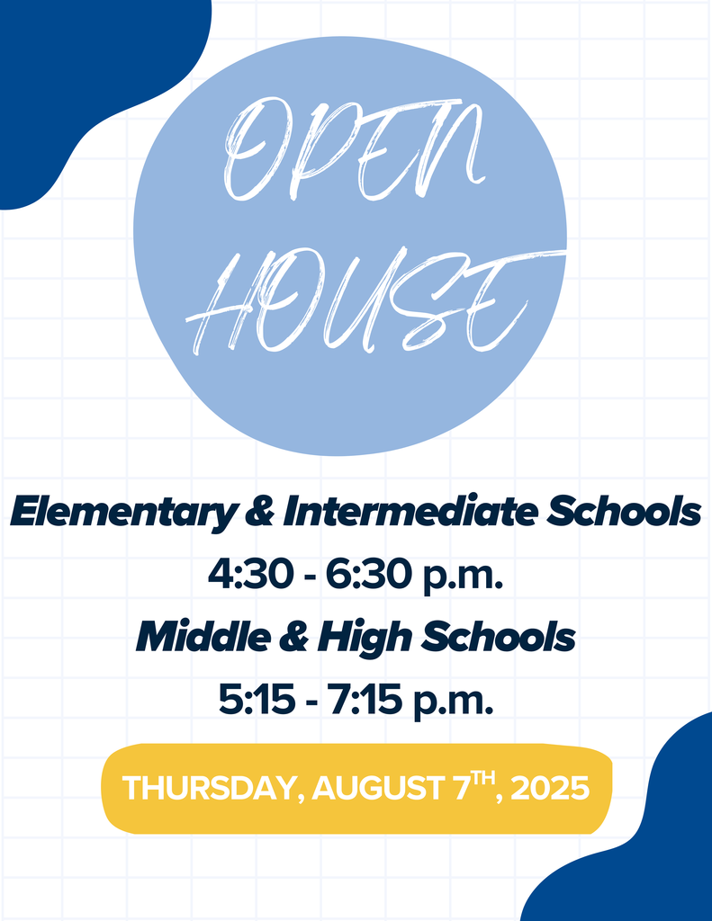 OPEN HOUSE - Elementary & Intermediate Schools, 4:30 - 6:30 p.m. - Middle & High Schools, 5:15 - 7:15 p.m. - Thursday, August 7th, 2025