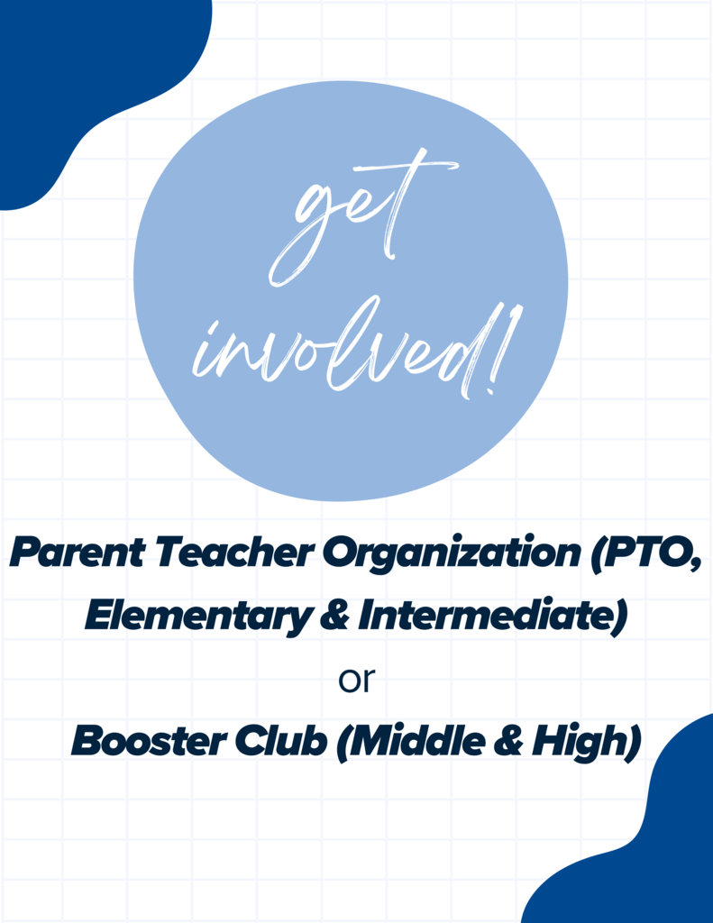 get involved! Parent Teacher Organization (PTO, Elementary & Intermediate) or Booster Club (Middle & High)