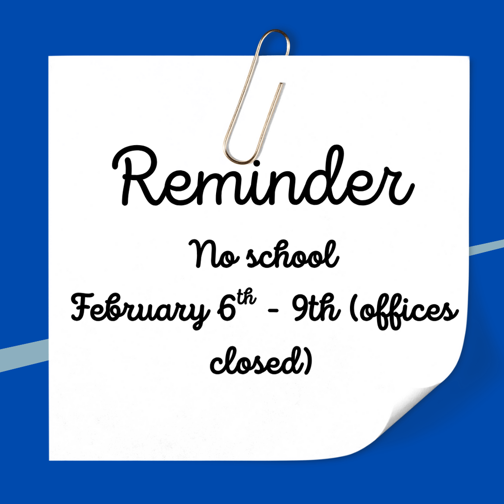 Reminder, No school February 6th - 9th, Offices Closed.