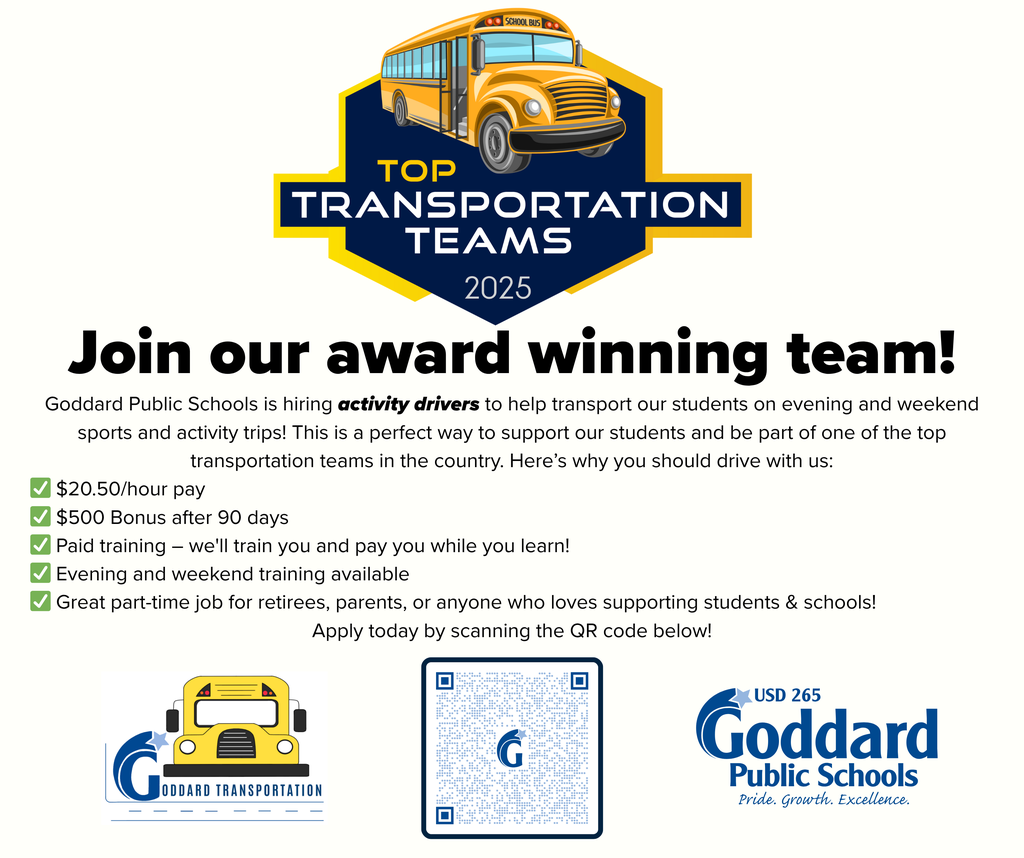 Top Transportation Teams 2025 - Goddard Public Schools is hiring ACTIVITY DRIVERS to help transport our students on evening and weekend sports and activity trips! This is a perfect way to support our students and be part of one of the top transportation teams in the country. Here's why you should drive with us: $20.50/hour pay, $500 bonus after 90 days, Paid training - we'll train you and pay you while you learn! Evening and weekend training available, Great part-time job for retirees, parents, or anyone who loves supporting students & schools! Apply today by scanning the QR code below!