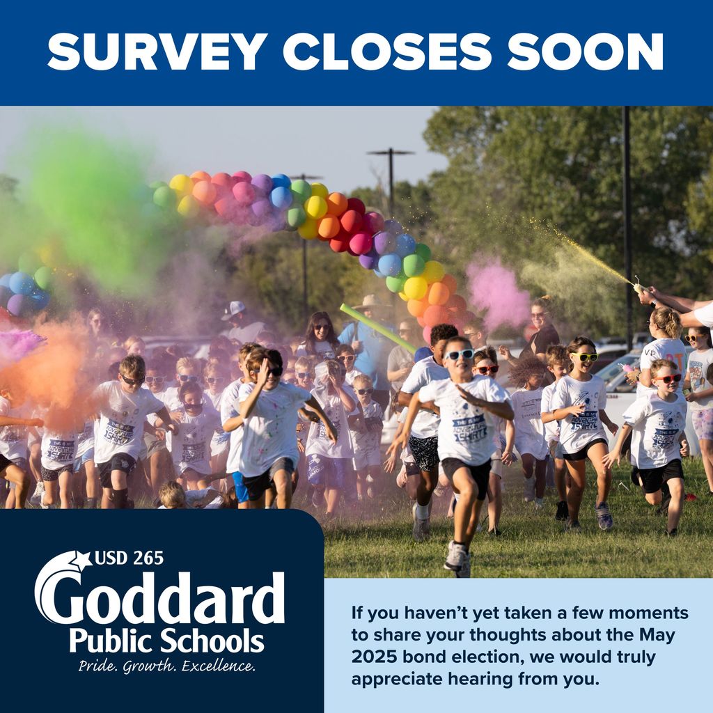 Survey Closes Soon - USD 265 Goddard Public Schools. Pride. Growth. Excellence. If you haven't yet taken a few moments to share you thoughts about the May 2025 bond election, we would truly appreciate hearing from you.