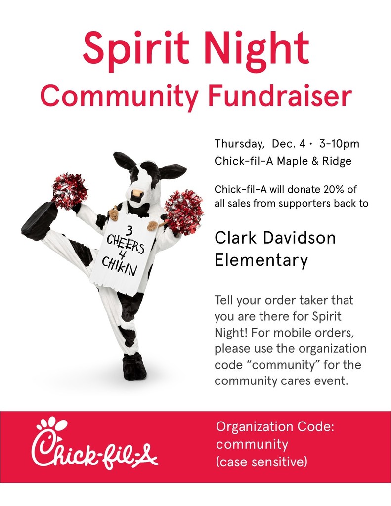 Thursday, Dec. 4 • 3- 10 pm  Chick-fil-A- at Maple & Ridge Chick-fil-A will donate 20% of all sales from supporters back to Clark Davidson Elementary Tell your order taker that you are there for Spirit Night! For mobile orders, please use the organization code “community ” for the Community Cares event.