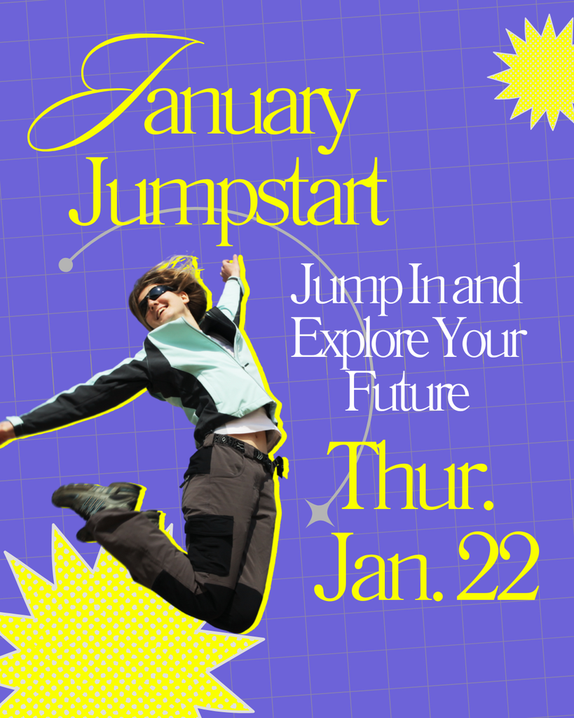 January Jumpstart! Jump in and explore your future. Thursday, January 22