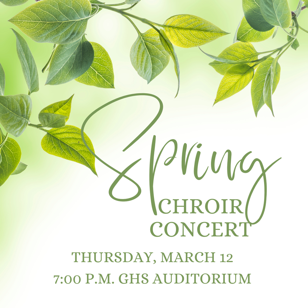 Spring Choir Concert, Thursday, March 12, 7:00 p.m. at GHS Auditorium