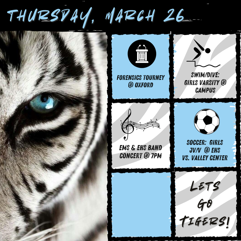 background: tiger eye, sports & musical graphics; text: Forensics tourney @ oxford, swim/dive varsity @ campus, soccer jv/v @ ehs vs. valley center, EMS/EHS band concert tonight at 7pm in the EHS auditorium, Let's go tigers!