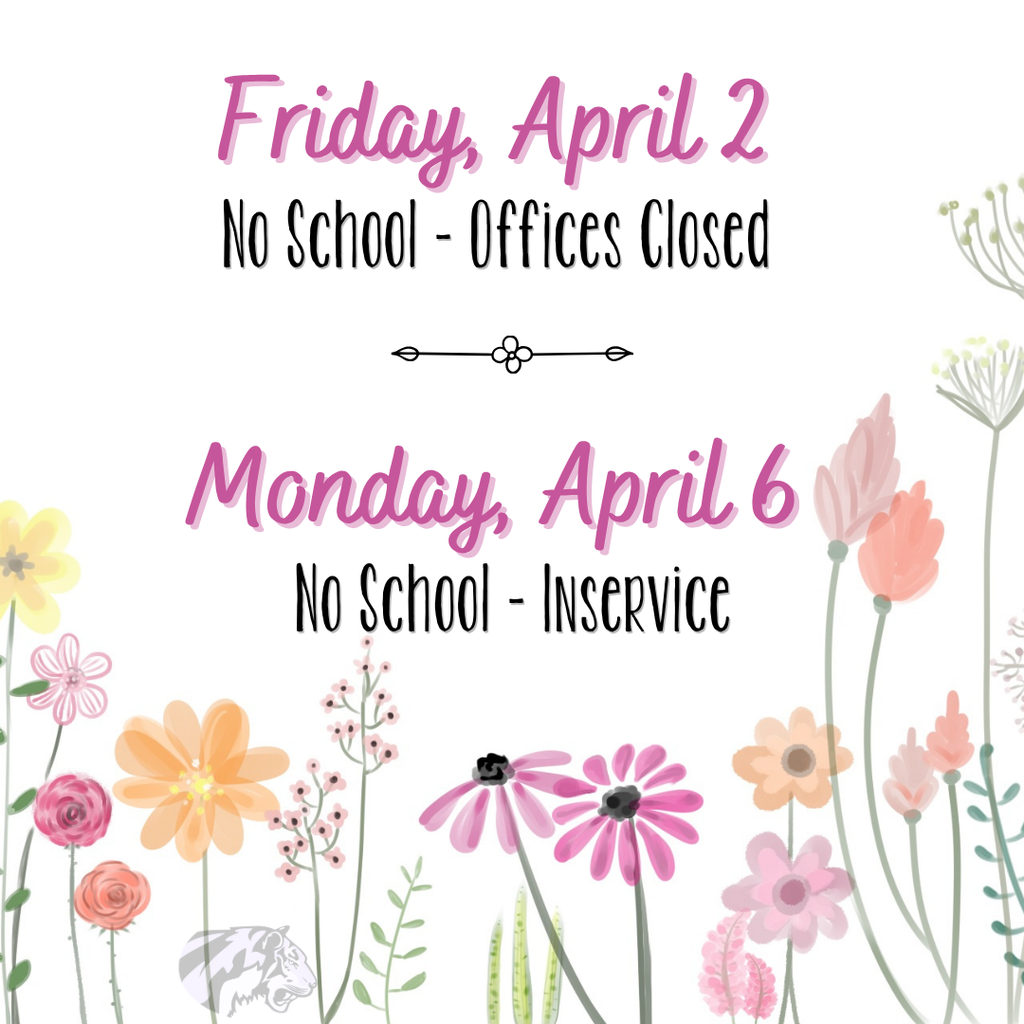 Background:  white with pink, yellow, green, & orange flowers;  Text:  in pink and black, Friday, April 2 - No School - Offices Closed, Monday, April 6, No School - Inservice