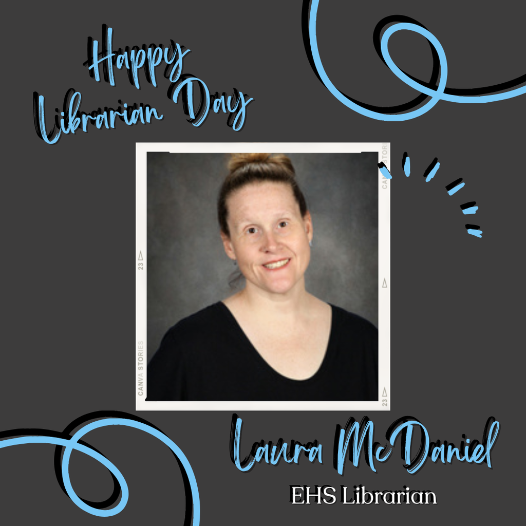 Background:  Black and white with blue swirls & text; picture of Laura McDaniel;  Text:  Happy Librarian Day, Laura McDaniel, EHS Librarian