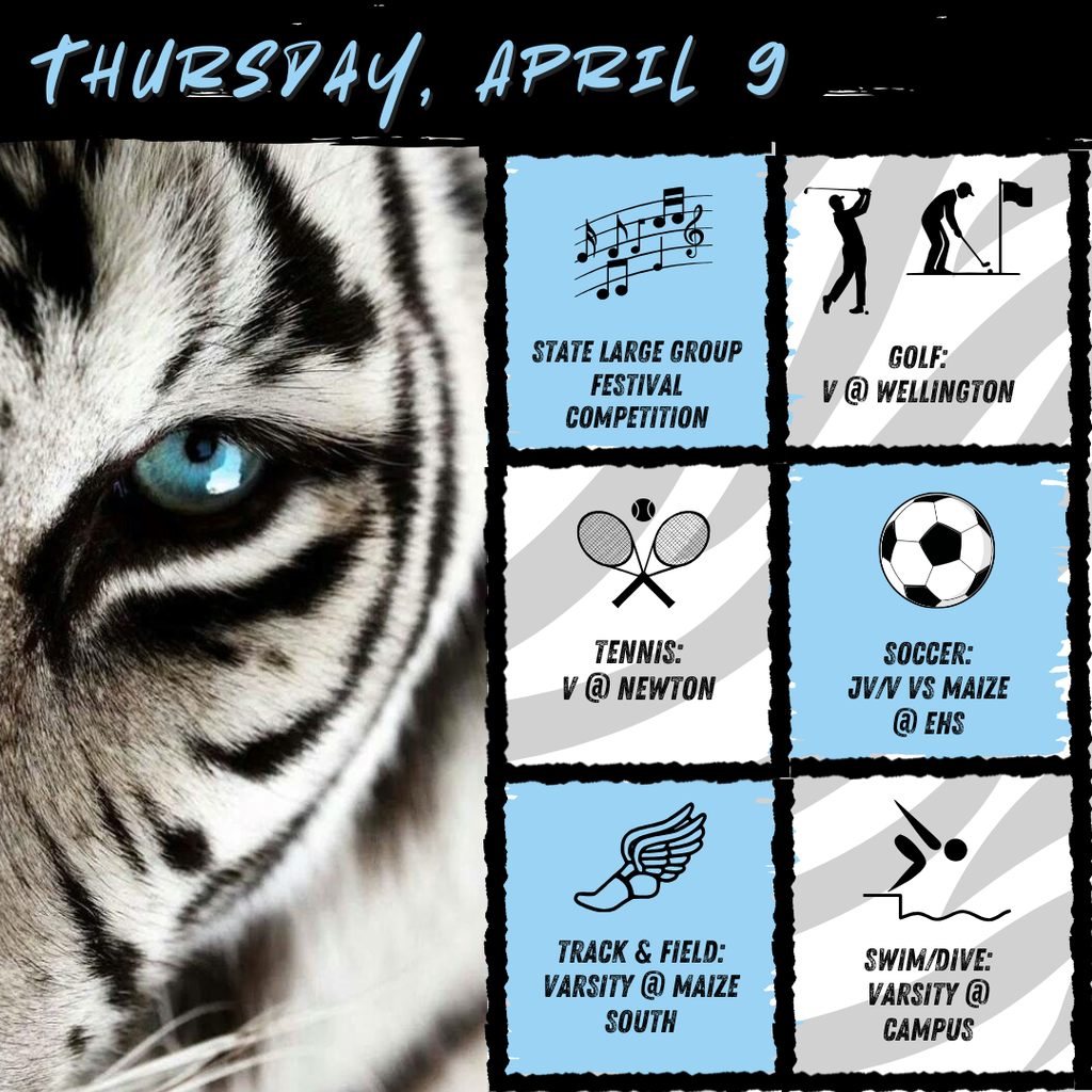 Background:  white tiger with blue eye on left; blue and white boxes on right with event graphics inside;  Text:  Thursday, April 9 (in blue), graphics with text:  state large group music festival, golf, tennis, soccer, track & field, swim/dive