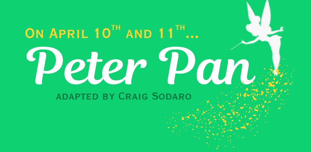 background: green with white and yellow text, white fairy in corner with yellow sparkles; text: On April 10 & 11th, Peter Pan, adapted by Craig Sodaro