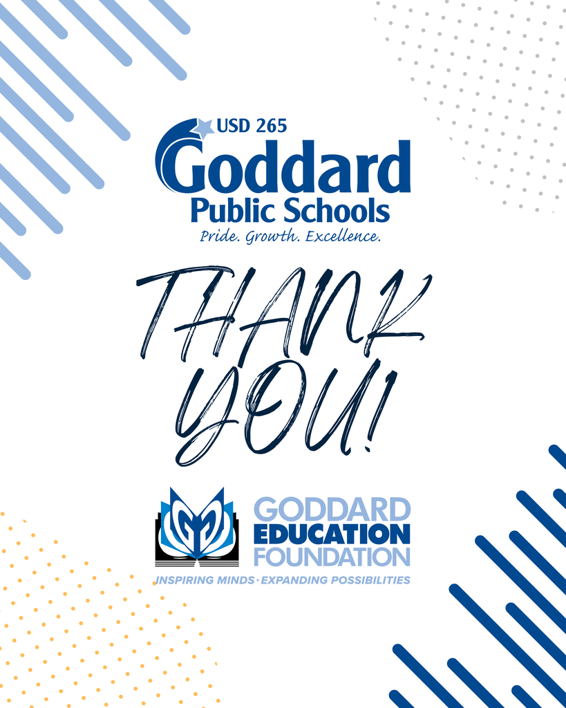 USD 265 Goddard Public Schools - Pride. Growth. Excellence. THANK YOU! Goddard Education Foundation - Inspiring Minds . Expanding Possibilities.