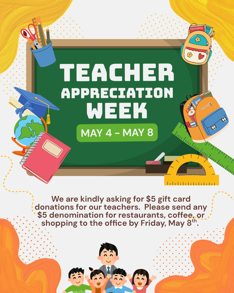 Teacher Appreciation Week $5 gift card donation to hand out to teachers. Due in office by May 8th 