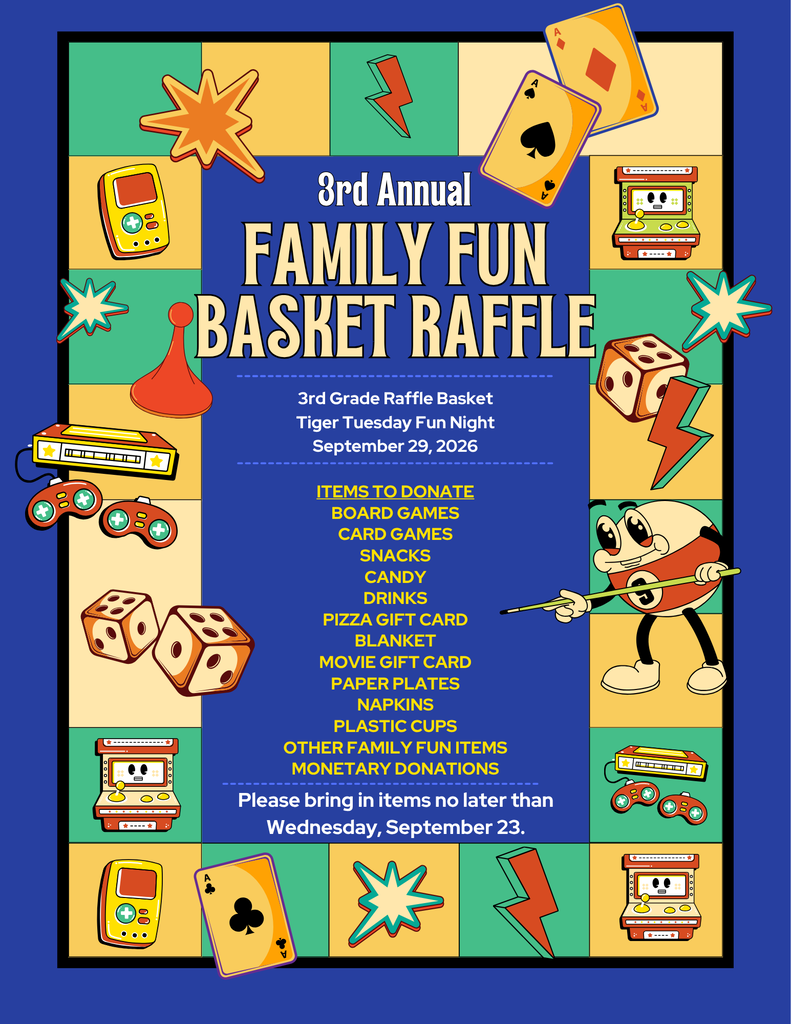 Our 3rd annual Tiger Tuesday Family Fun Night is coming up on September 29th from 5:30-7:30. In the coming weeks, we will be asking for donations for our "Take a Chance" baskets. The "Family Fun" basket will be put together by 3rd grade but anyone is welcome to donate.