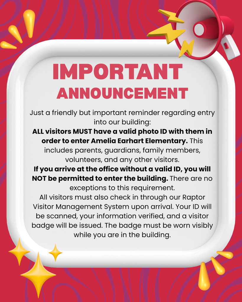 Important announcement: All visitors to Amelia Earhart Elementary must bring valid photo ID, check in with Raptor, and wear visitor badges.