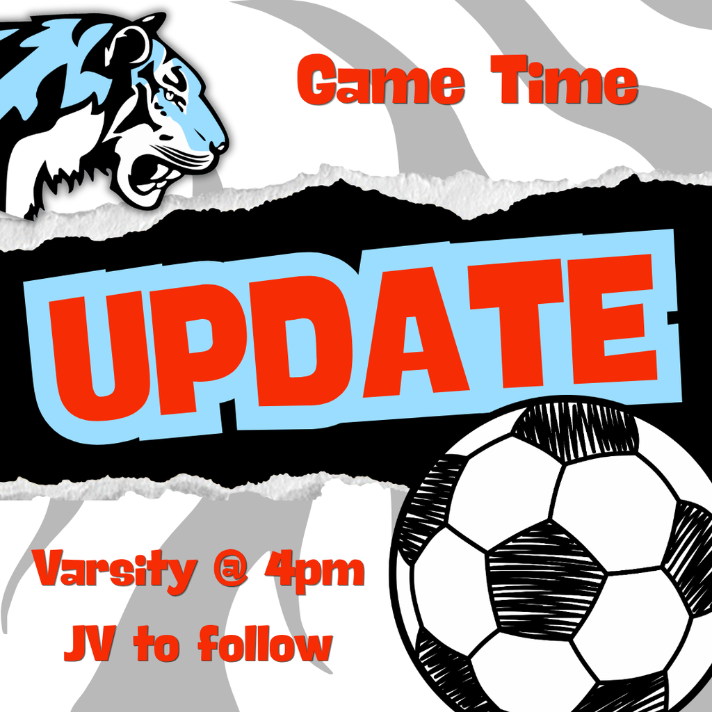 backgroune:  faded white tiger stripes, torn black paper across middle, soccer ball, blue tiger head, red and blue text;  text:  Game Time Update, Varsity @ 4pm, JV to follow