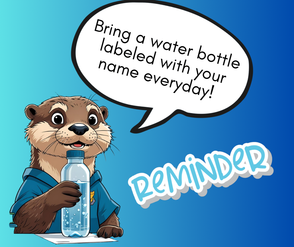 Bring a water bottle with your name everyday