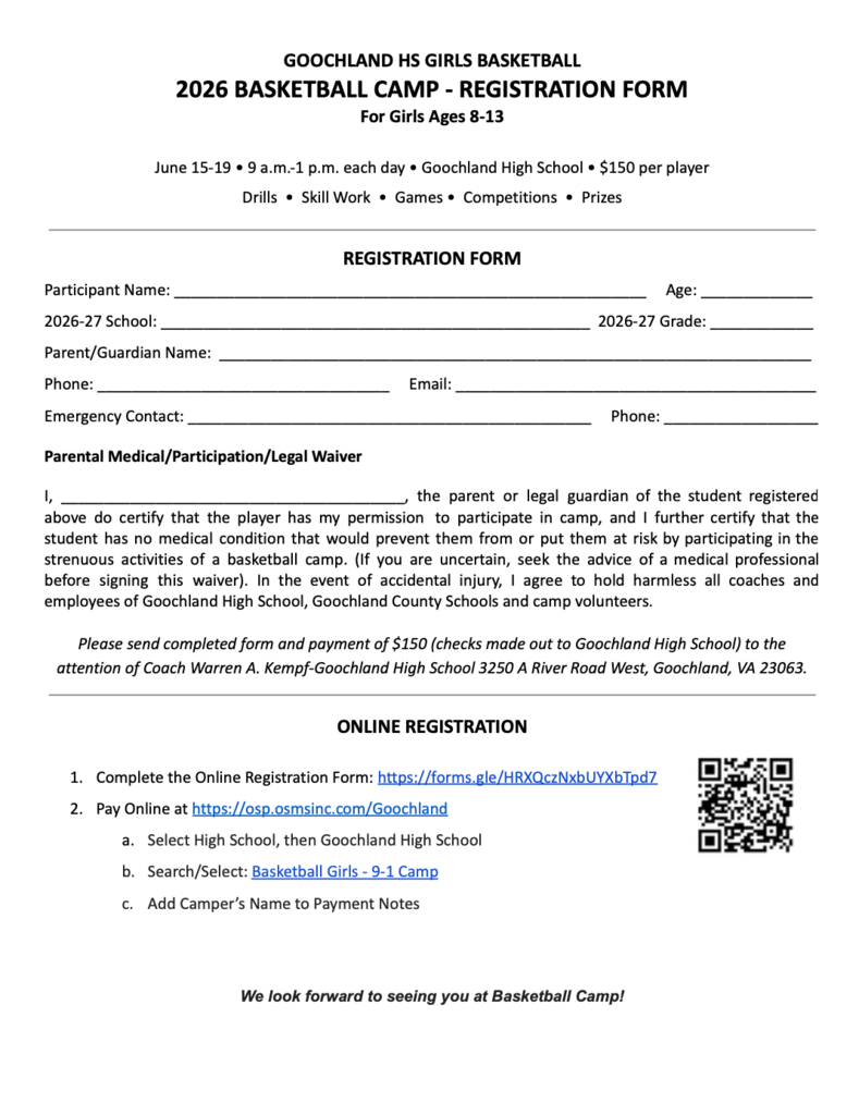 ONLINE REGISTRATION 1. Complete the Online Registration Form: https://forms.gle/HRXQczNxbUYXbTpd7 2. Pay Online at https://osp.osmsinc.com/Goochland a. Select High School, then Goochland High School b. Search/Select: Basketball Girls - 9-1 Camp c. Add Camper’s Name to Payment Notes