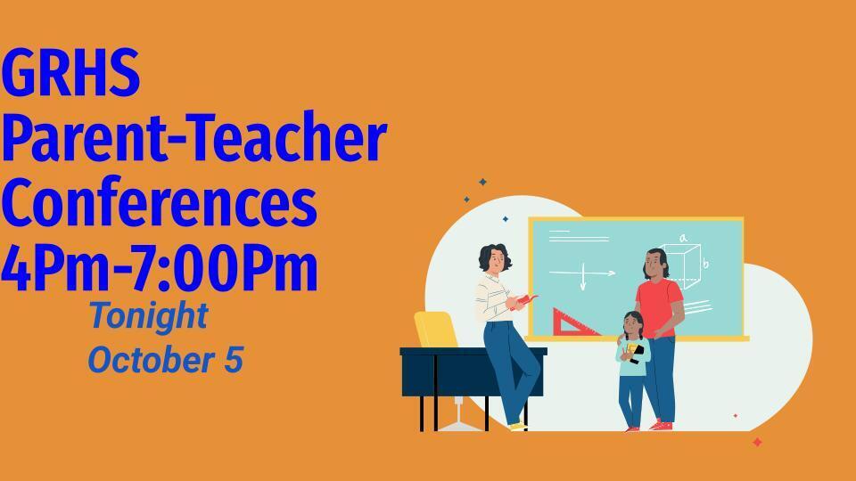 GRHS Parent Teacher Conferences tonight from 4-7pm in the cafeteria