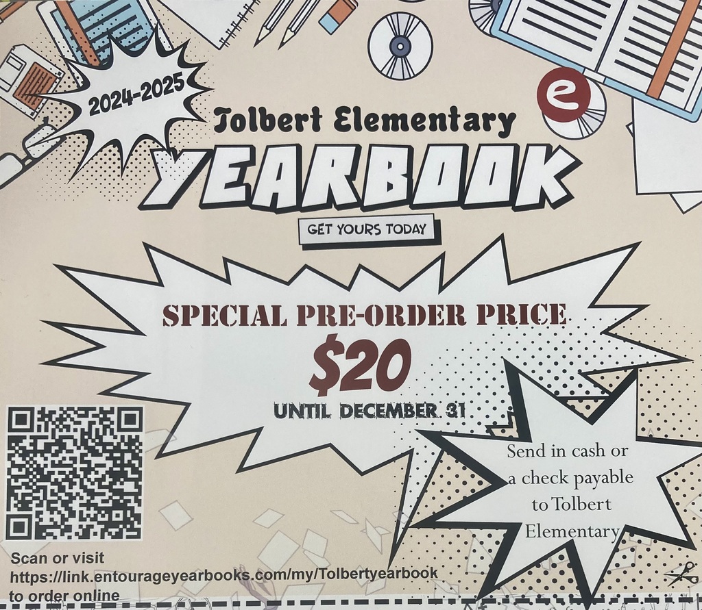 Pre-Order Your Yearbook Today! Special Pre-Order Price: $20 Offer available until December 31, 2024 How to Order: Send exact cash or check payable to Tolbert Elementary along with the completed order form. Order Online: Scan the QR code or visit: https://link.entourageyearbooks.com/my/Tolbertyearbook Don’t miss out on capturing this year's unforgettable memories!