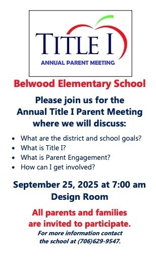 Belwood Elementary School  Please join us for the Annual Title I Parent Meeting where we will discuss:  What are the district and school goals? What is Title I? What is Parent Engagement? How can I get involved?  September 25, 2025 at 7:00 am Design Room  All parents and families are invited to participate.  For more information contact the school at 706-629-9547