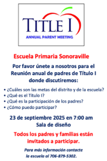 Reminder: Sonoraville Elementary School  Please join us for the Annual Title I Parent Meeting where we will discuss:  What are the district and school goals? What is Title I? What is Parent Engagement? How can I get involved?  September 23, 2025 at 7:00 am Conference Room  All parents and families are invited to participate.  For more information contact the school at 706-879-5302