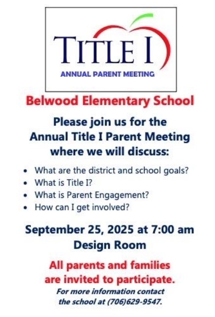 Reminder: Belwood Elementary School  Please join us for the Annual Title I Parent Meeting where we will discuss:  What are the district and school goals? What is Title I? What is Parent Engagement? How can I get involved?  September 25, 2025 at 7:00 am Design Room  All parents and families are invited to participate.  For more information contact the school at 706-629-9547