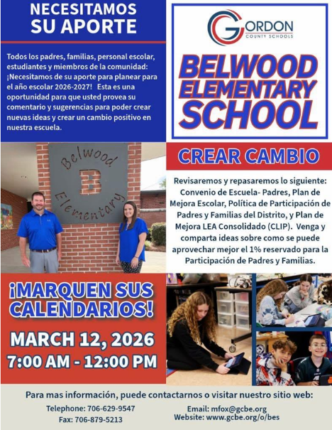 We Need Your Input! All parents, families, school staff, students, and community members: Belwood Elementary families — we want to hear from you  We need your input to plan for the 2026–2027 school year. This is an opportunity for you to provide input and suggestions to build new ideas and create positive change in our school.  We will review and revise the following:  School-Parent Compact School Improvement Plan School Parent & Family Engagement Policy District Parent & Family Engagement Policy Consolidated LEA Improvement Plan (CLIP)  Come and share ideas about how the 1% set aside for Parent & Family Engagement can be best used.  MARK YOUR CALENDARS March 12, 2026 7:00 am - 12:00 pm Drop-in Session Belwood Elementary School For more information, you can contact us or visit our website: Telephone: 706-629-9547 Fax: 706-879-5213 Email: mfox@gcbe.org www.gcbe.org/o/bes  