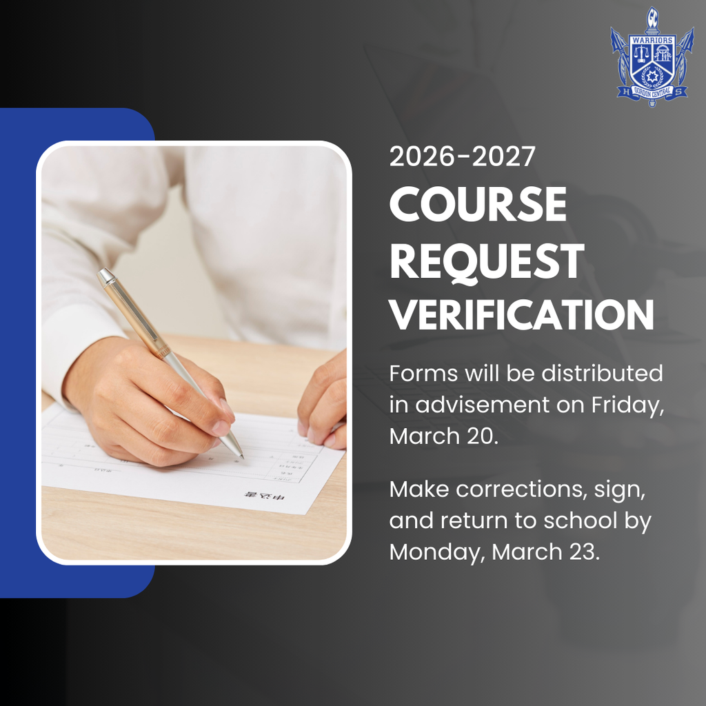 Course Requests: 2026–2027 Verification Forms Families—students will receive their 2026–2027 course request verification forms during advisement on Friday, March 20. Please have your student review carefully, make any needed corrections, sign, and return the form on Monday, March 23. 