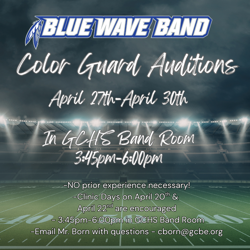 Color Guard Auditions - April 27 - April 30th - GCHS Band Room - 3:45 - 6:00 PM - No prior experience necessary! Clinic Day on 4/20 and 4/22 are encouraged. Clinic days are also 3:45 - 6:00 PM in the Band Room - Email Mr. Born with questions - cborn@gcbe.org