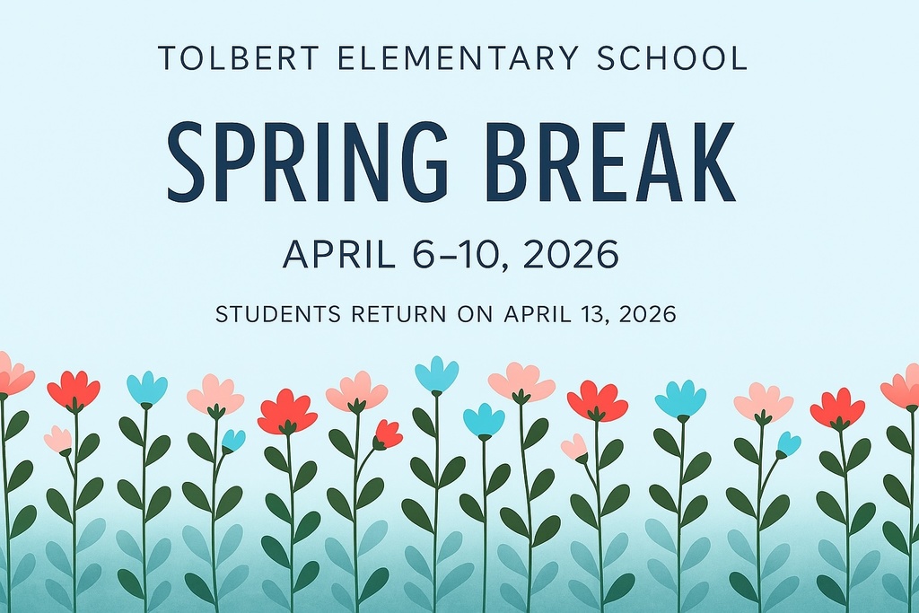 A pastel-colored school announcement graphic from Tolbert Elementary School displaying “Spring Break” with dates April 6–10, 2026, and a note that students return on April 13, 2026. The bottom of the image features a decorative row of stylized flowers in pink, red, and blue on green stems against a light blue background.