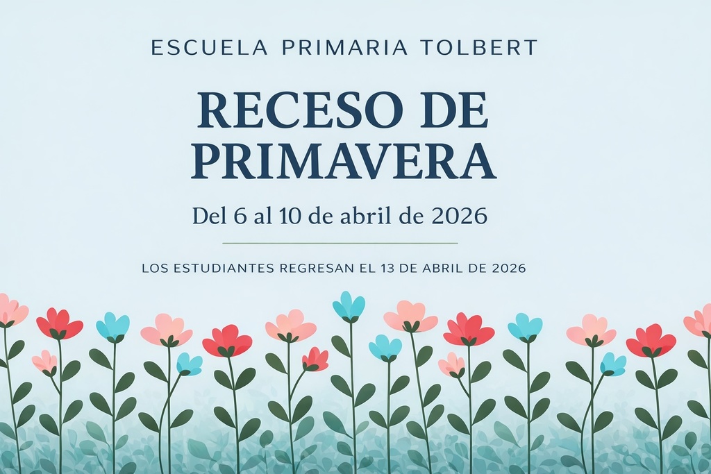A pastel-colored school announcement graphic in Spanish from Escuela Primaria Tolbert displaying “Receso de Primavera” with dates April 6–10, 2026, and a note that students return on April 13, 2026. The bottom of the image features a decorative row of stylized flowers in pink, red, and blue on green stems against a light blue background.