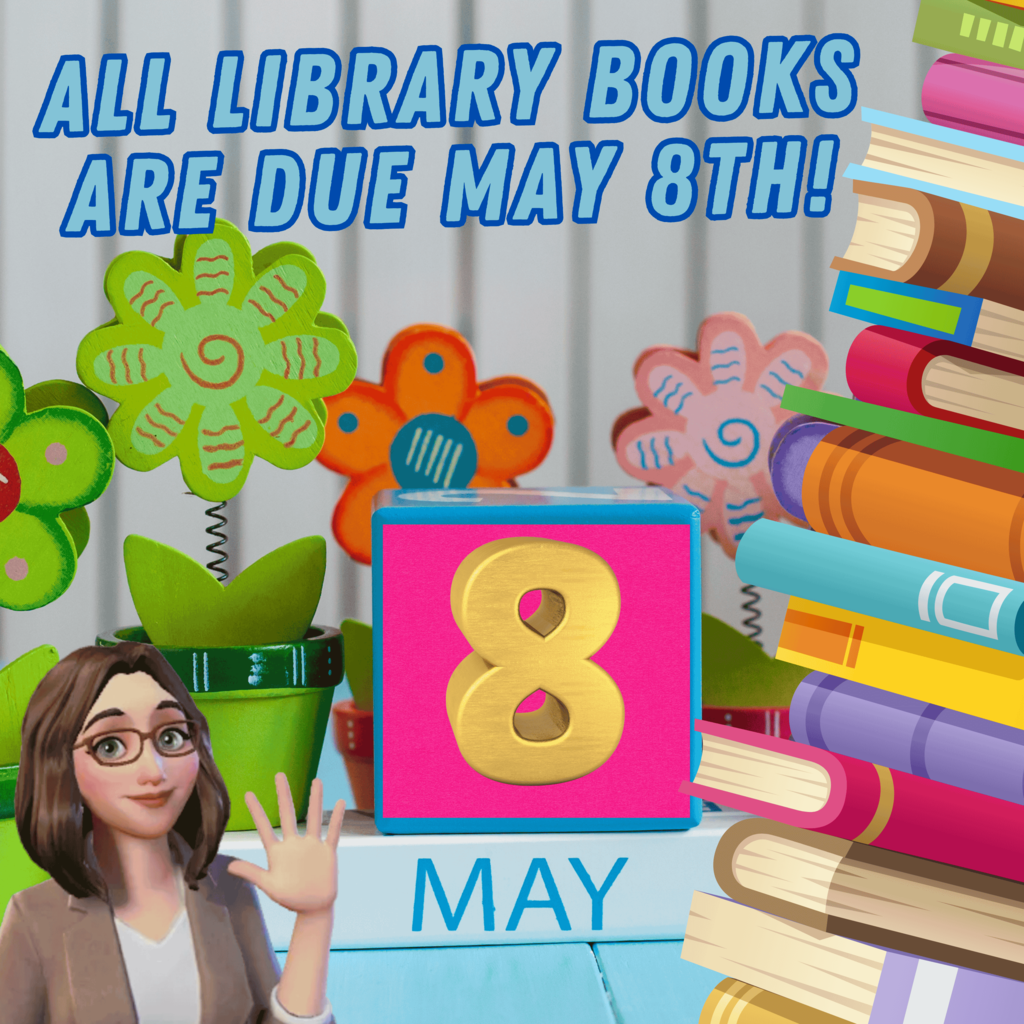 All library books are due by Friday, May 8th.