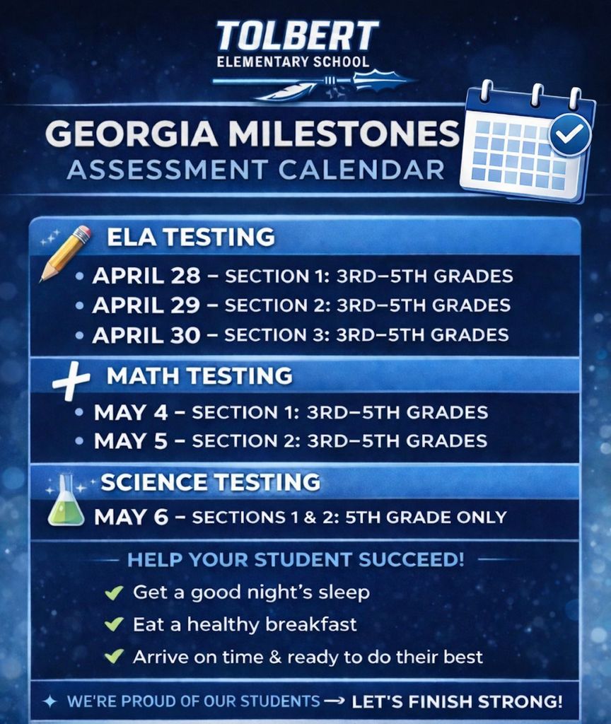  Georgia Milestones Testing Calendar (English) Alt text: Tolbert Elementary School Georgia Milestones testing calendar. ELA testing for grades 3–5 is April 28–30; Math testing is May 4–5; Science testing for 5th grade is May 6. Includes reminders for students to sleep well, eat breakfast, and arrive on time.