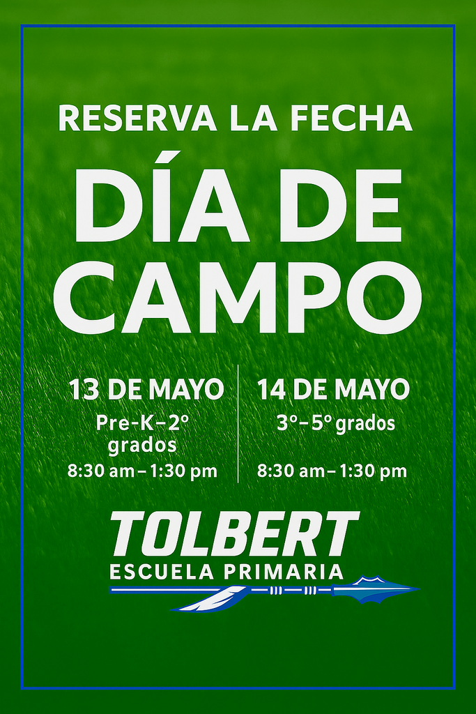 Spanish “Save the Date” flyer for Tolbert Elementary School field day. Scheduled for May 13 for Pre-K through 2nd grade and May 14 for 3rd through 5th grade, from 8:30 a.m. to 1:30 p.m.