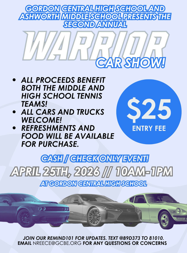 Flyer announcing the Second Annual Warrior Car Show presented by Gordon Central High School and Ashworth Middle School. The flyer states that all proceeds benefit both the middle and high school tennis teams. Event details include April 25, 2026 from 10:00 AM to 1:00 PM at Gordon Central High School. A blue circular graphic notes a $25 entry fee. Text indicates all cars and trucks are welcome, food and refreshments will be available for purchase, and the event is cash or check only. Images of three cars appear along the bottom of the flyer. Contact and update information includes joining Remind 101 by texting @B9D373 to 81010 and emailing nreece@gcbe.org for questions or concerns.