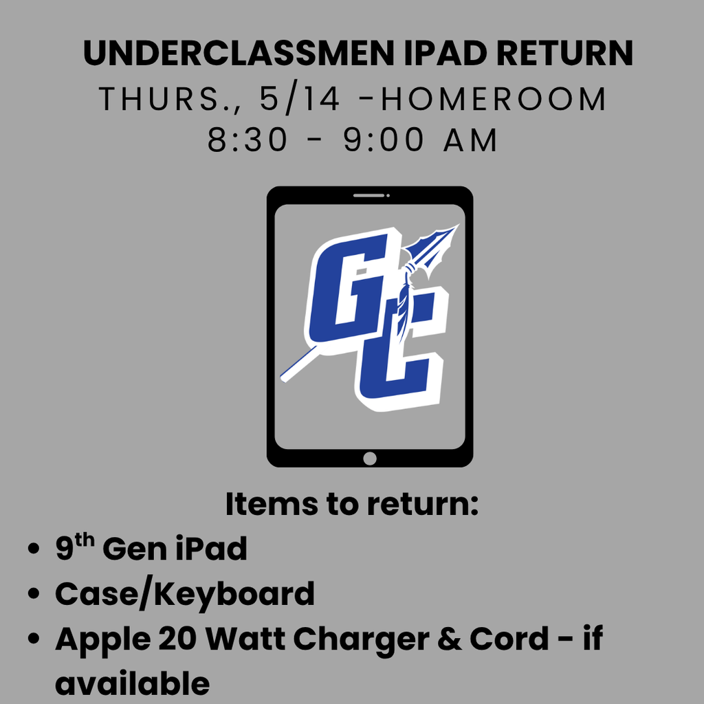 Underclassmen iPad Return - Thursday 5/13 - Homeroom (8:30 - 9:00) Items to return: 9th Gen iPad, case/keyboard, Apple 20 Watt Charger & Cord - if available