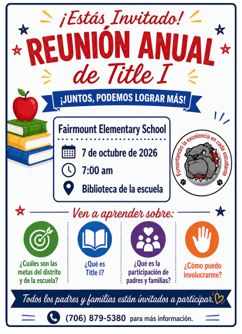 Fairmount Elementary School Please join us for the Annual Title I Parent Meeting where we will discuss: What are the district and school goals? What is Title I? What is Parent Engagement? How can I get involved? October 7, 2026, at 7:00 AM Fairmount Elementary School - School Library All parents and families are invited to participate. For more information contact the school at 706-879-5380