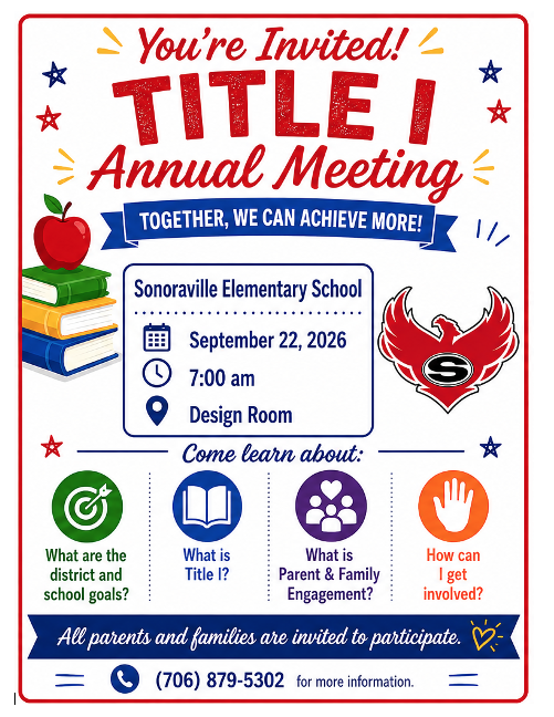 Sonoraville Elementary School Please join us for the Annual Title I Parent Meeting where we will discuss: What are the district and school goals? What is Title I? What is Parent Engagement? How can I get involved? September 22, 2026, at 7:00 AM Sonoraville Elementary School - Design Room All parents and families are invited to participate. For more information contact the school at 706-879-5302