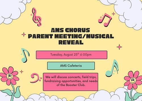 AMS chorus parent meeting on Tuesday, August 25th at 6 p.m. in the AMS cafeteria.