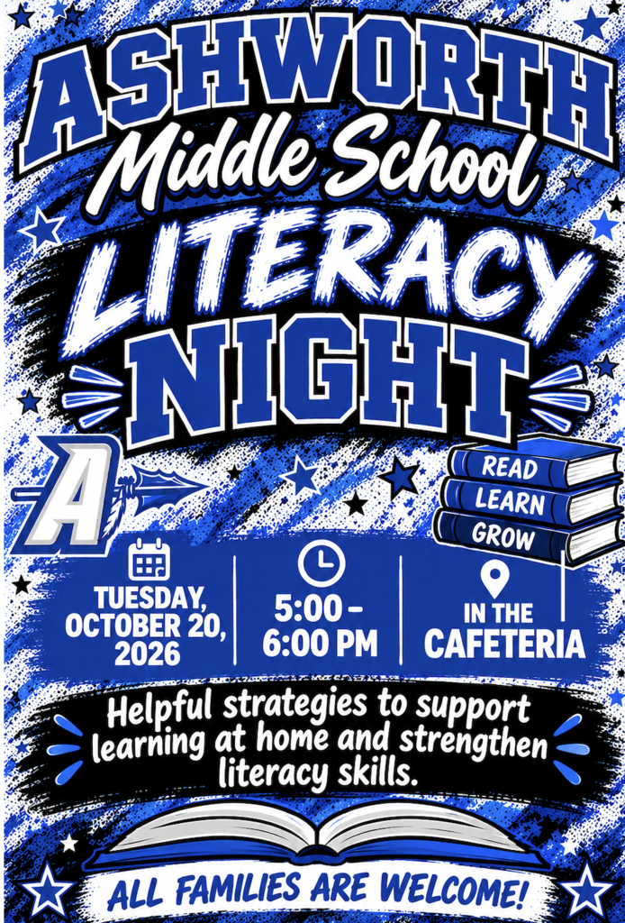 Ashworth Middle School Literacy Night Tuesday, October 20, 2026 5:00-6:00 PM School Cafeteria Helpful strategies to support learning at home and strengthen literacy skills. All families are invited to attend!