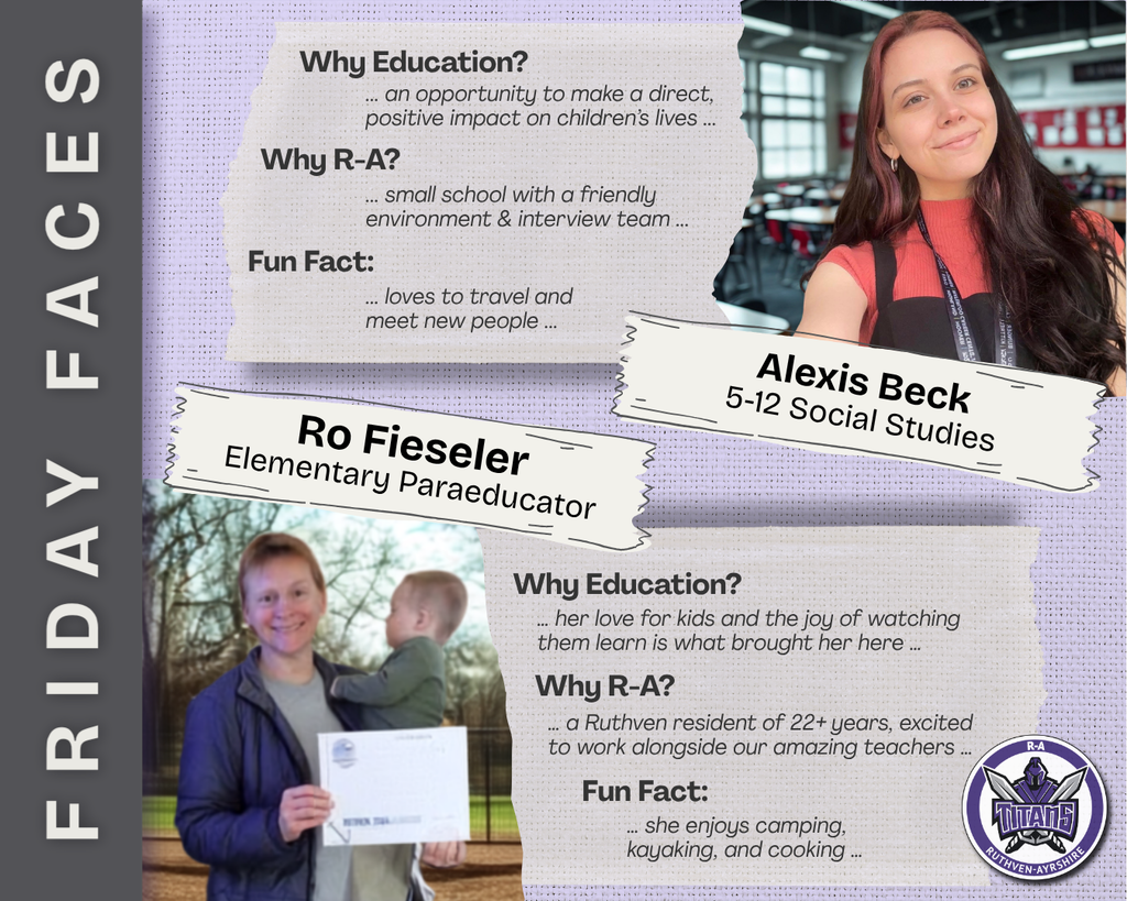 Ruthven-Ayrshire 'Friday Faces' graphic on a purple background with the Titans logo. Two staff photos in polaroid-style frames. Alexis Beck, 5-12 Social Studies — Why Education? She always loved social studies, and student teaching confirmed how rewarding it is to watch students grow. Why R-A? The kind, inviting people and small class sizes that let her connect with every student. Fun Fact: A total cat person, she has two cats named Weasley and Sylvie. Ro Fieseler, Paraeducator — Why Education? Her love for kids and the joy of watching them learn is what brought her here. Why R-A? A Ruthven resident of more than 22 years, excited to work alongside our amazing teachers. Fun Fact: She enjoys camping, kayaking, and cooking.