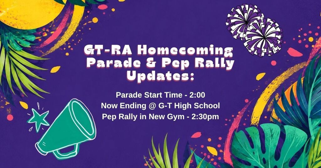 Alt text: Colorful purple Homecoming graphic with tropical-style leaves, confetti, pom-poms, and a megaphone. Text reads: “GT-RA Homecoming Parade & Pep Rally Updates: Parade Start Time - 2:00. Now Ending @ G-T High School. Pep Rally in New Gym - 2:30pm.”