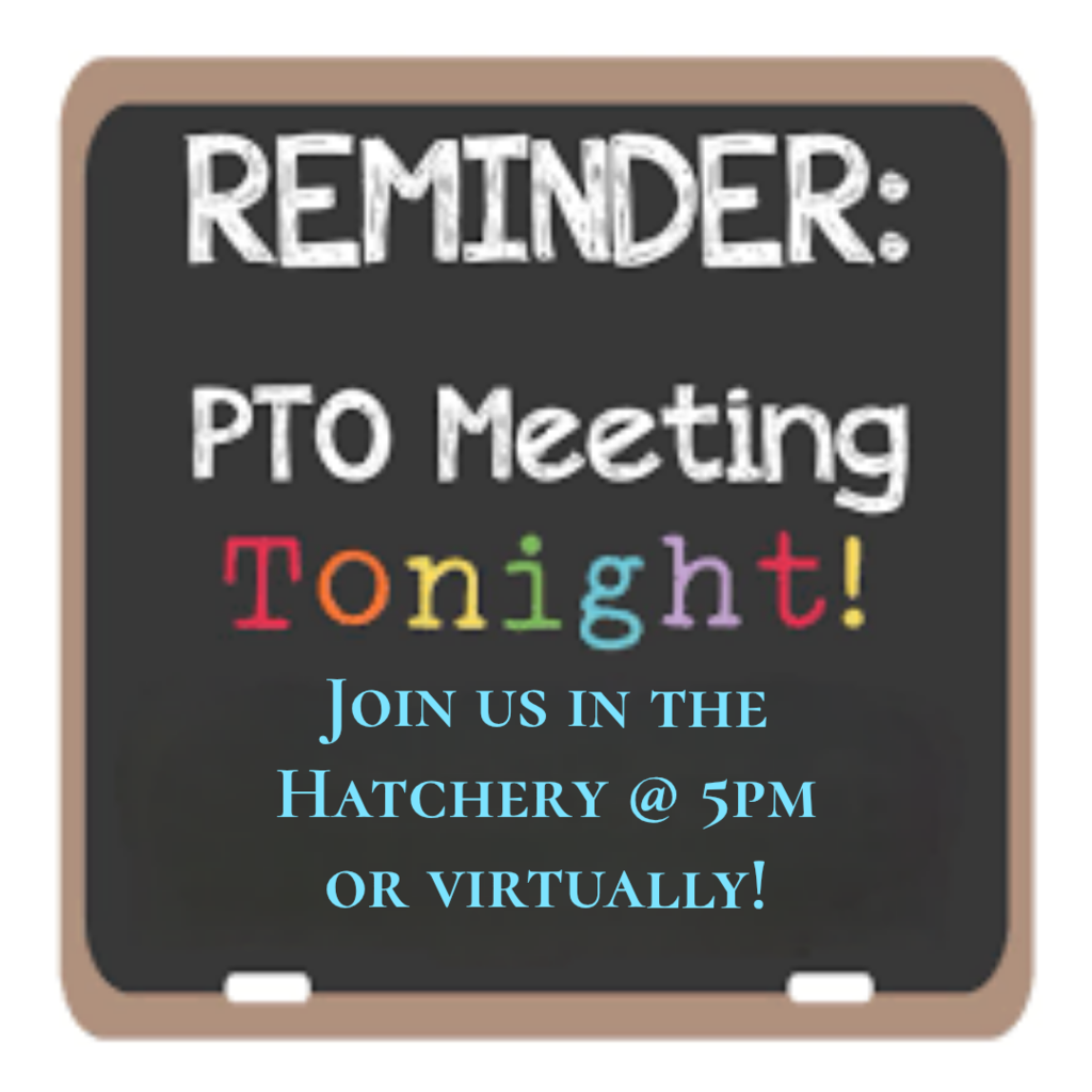 Chalkboard photo with reminder of PTO meeting tonight. Join us in the Hatchery at 5pm or virtually.