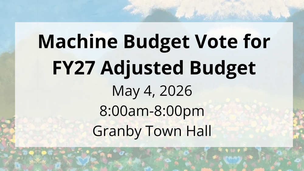 Machine Budget Vote for FY27 Adjusted Budget, May 4, 2026, 8:00am-8:00pm, Granby Town Hall