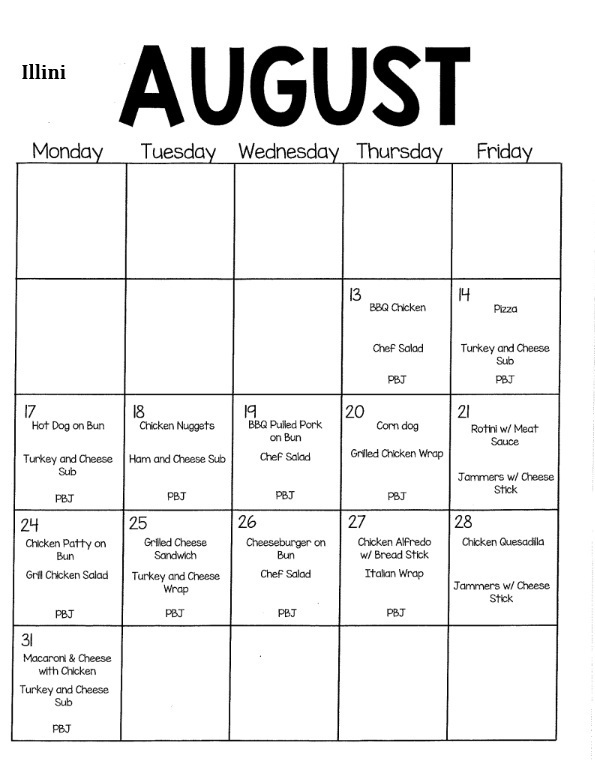 To ensure complete accessibility for screen reader users, complex images like menu calendars should be accompanied by structured HTML text or accessible text formatting:  Illini August Lunch Menu  Thursday, Aug 13: BBQ Chicken | Chef Salad | PBJ  Friday, Aug 14: Pizza | Turkey and Cheese Sub | PBJ  Monday, Aug 17: Hot Dog on Bun | Turkey and Cheese Sub | PBJ  Tuesday, Aug 18: Chicken Nuggets | Ham and Cheese Sub | PBJ  Wednesday, Aug 19: BBQ Pulled Pork on Bun | Chef Salad | PBJ  Thursday, Aug 20: Corn dog | Grilled Chicken Wrap | PBJ  Friday, Aug 21: Rotini w/ Meat Sauce | Jammers w/ Cheese Stick  Monday, Aug 24: Chicken Patty on Bun | Grill Chicken Salad | PBJ  Tuesday, Aug 25: Grilled Cheese Sandwich | Turkey and Cheese Wrap | PBJ  Wednesday, Aug 26: Cheeseburger on Bun | Chef Salad | PBJ  Thursday, Aug 27: Chicken Alfredo w/ Bread Stick | Italian Wrap | PBJ  Friday, Aug 28: Chicken Quesadilla | Jammers w/ Cheese Stick  Monday, Aug 31: Macaroni & Cheese with Chicken | Turkey and Cheese Sub | PBJ