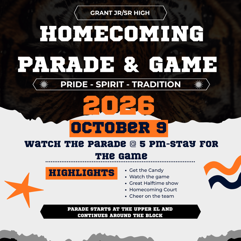 Grant Jr/Sr High Homecoming Parade & Game Pride-Spirit-Tradition 2026 October 9 Watch the Parade at 5PM-Stay for the Game Highlights Get the Candy, Watch the Game, Great Halftime Show, Homecoming Court, Cheer on the Team, Parade Starts at the Upper EL and Continues Around the Block