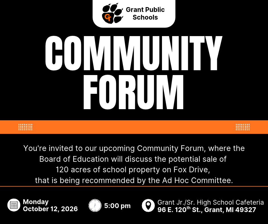 Grant Public Schools is hosting a Community Forum on Monday October 12 at 5:00 PM at the Grant Jr./Sr. High School Cafeteria (96 E. 120th St., Grant, MI 49327). You're invited to our upcoming Community Forum, where the Board of Education will discuss the potential sale of 120 acres of school property on Fox Drive, that is being recommended by the Ad Hoc Committee.