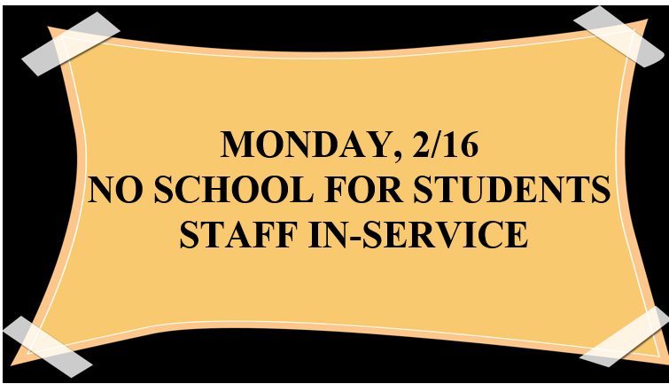 Monday, Feb. 16, NO School for Students. Staff In-Service