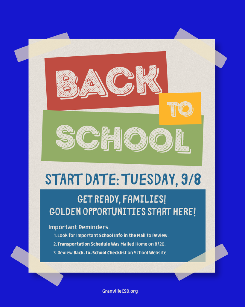 Blue image with colored blocks of text that reads: Back to school! Start date is Tues, 9/8. Get ready, Families! Golden Opportunities start here! Important Reminders: Look for important school info in the mail to review. Transportation schedule mailed home on 8/20. Review back to school checklist on school website. GranvilleCSD.org