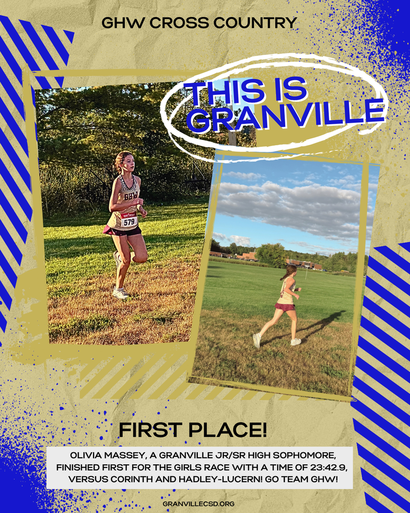 This is Granville! Congratulations to GHW Cross Country Team! Olivia Massey, a Granville Sophomore, finished first in the girls race against Corinth and Hadley-Lucern. Go Team! Two pictures of Olivia Running with splashes of blue and gold background.